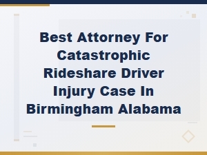Catastrophic Rideshare Driver Injury Attorney in Birmingham